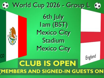 World Cup football fixture with the flags of Mexico and England on 06 JUL at 5pm BST plus the Club is open for the match.