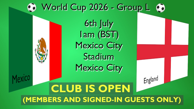 World Cup football fixture with the flags of Mexico and England on 06 JUL at 5pm BST plus the Club is open for the match.